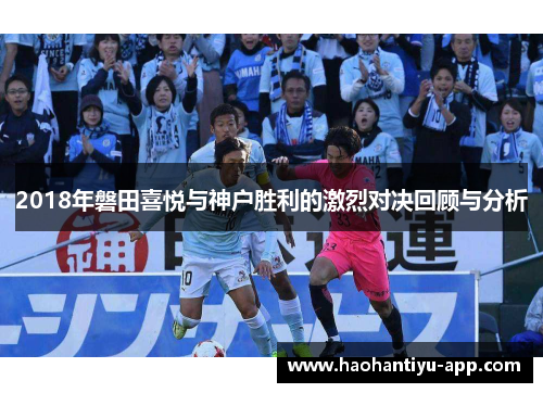 2018年磐田喜悦与神户胜利的激烈对决回顾与分析